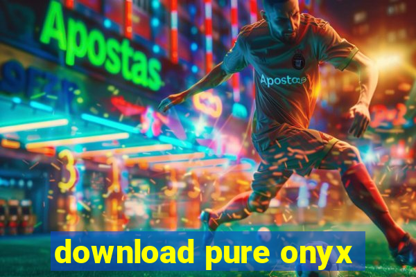 download pure onyx